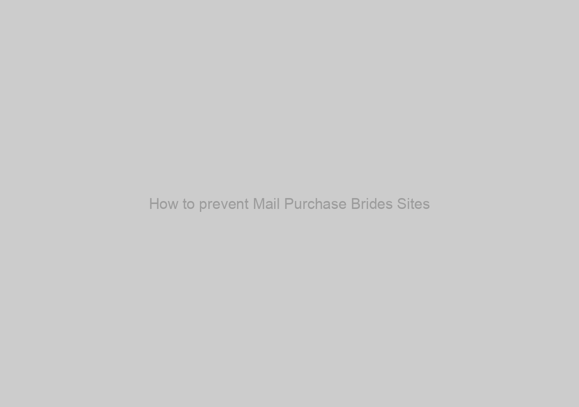 How to prevent Mail Purchase Brides Sites